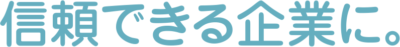 信頼できる企業に。
